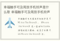 幸福触手可及周放手机铃声是什么歌 幸福触手可及周放手机铃声是什么歌曲